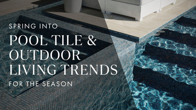 Spring into Luxury Pool Tile & Outdoor Living Trends for the Season