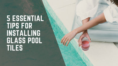 5 Essential Tips for Installing Glass Pool Tile